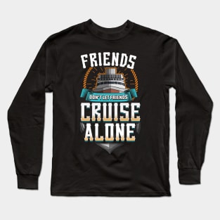 Cute Friends Don't Let Friends Cruise Alone Long Sleeve T-Shirt